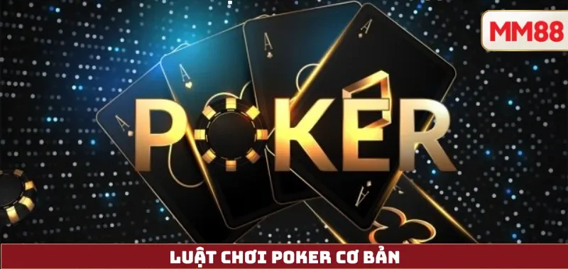 Poker Là Gì? Hướng Dẫn Luật Chơi, Cách Chơi & Chiến Thuật Poker Online Hiệu Quả Tại MM88 2 Luật chơi Poker cơ bản