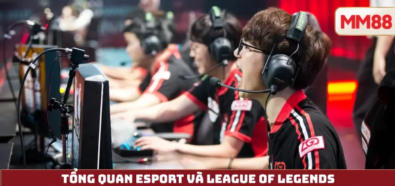 eSport Betting Hub – Cá Cược LoL (League of Legends) Toàn Tập Cùng MM88 2 Tổng Quan eSport và League of Legends